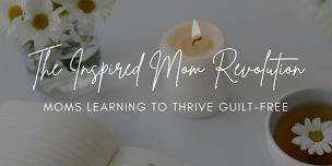 The inspired mom revolution - Moms learning to thrive guilt-free