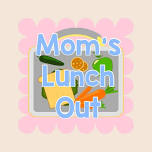 Mom’s Lunch Out