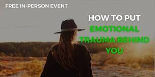 IN PERSON EVENT: How To Put Emotional Trauma Behind You