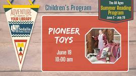 Pioneer Toys  | CHILDREN'S SUMMER READING PROGRAM | Adventure Begins at Your Library