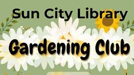 Gardening Club – Sun City Library – 4th Friday of every month