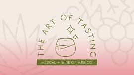 The Art of Tasting: Mezcal and Wine of Mexico