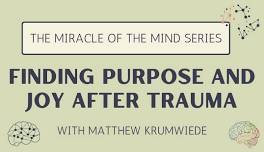 Miracle of the Mind: Finding Purpose and Joy after Trauma