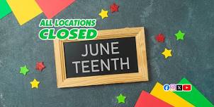 CLOSED JUNETEENTH - ALL LOCATIONS