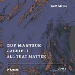 Guy Mantzur + Gabriel I + All that matter