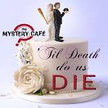 The Mystery Café presents - ‘Til Death Do Us Die — The Mystery Café