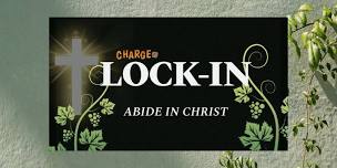 CHARGE 56 LOCK-IN: ABIDE IN CHRIST