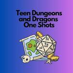 DATE CHANGE: Teen Dungeons and Dragons One Shots