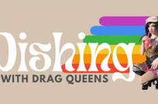 Dishing with Drag Queens