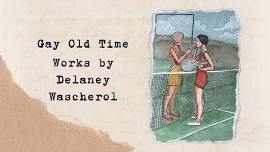 Gallery Opening: Gay Old Time, Works by Delaney Wascherol