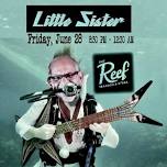 LITTLE SISTER Rocks The Reef • Wilmington, DE • Friday, June 28•8:30PM - 12:30AM