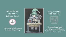 IT Gnome Painting Class, Friday, June 14th, 6-8:30