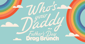 Who's Your Daddy - Father's Day Drag Brunch