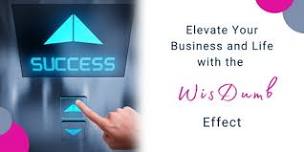 The Wisdumb Effect: Discover How to Elevate Your Business and Life with a Proven Framework for Success