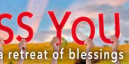 Bless You ...a retreat of Blessings