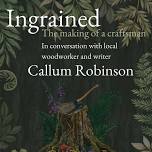 In conversation with Callum Robinson, Ingrained: The making of a craftsman a