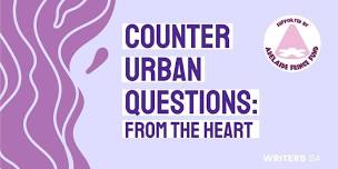 Counter Urban Questions: From the Heart