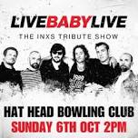 Live Baby Live: The INXS Tribute Show @ Hat Head Bowling Club