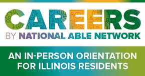 Careers by National Able Network: An In-Person Orientation for Illinois Residents! | CHICAGO HEIGHTS