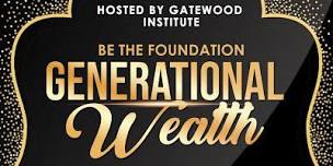 Be the foundation for generational wealth,