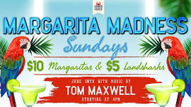 Margarita Madness Sundays with Tom Maxwell