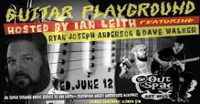 GUITAR PLAYGROUND hosted by Ian Leith featuring guitarists Ryan Joseph Anderson & Dave Walker