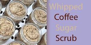 Mother's Day Gift Class-  Whipped Coffee Sugar Scrub