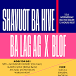 SHAVUOT Hive x BA LA GAG x BLOF: 13-HOUR FESTIVAL