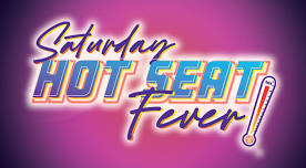 Saturday Hot Seats Fever (Hinton)