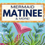 Mermaid Matinee & More!