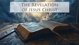 Bible Study - The Book of The Revelation of Jesus Christ