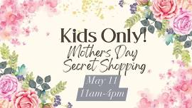   KIDS ONLY!! Mother’s Day Secret Shopping ️