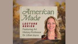 American Made Lecture Series presented by renowned art historian Dr. Lillian Joyce