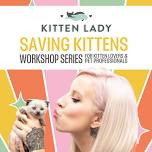 Kitten Lady: Saving Kittens Workshop Series