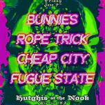 6/7 - Bunnies, Rope Trick, Cheap City, Fugue State