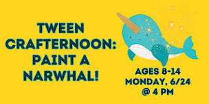 Tween Crafternoon: Paint a Narwhal! (Ages 8-14)