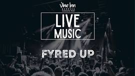 FYRED UP- Live @The Vine Inn