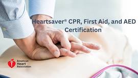 American Heart Association Heartsaver® CPR, First Aid and AED Certification Course