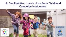 No Small Matter: Launch of an Early Childhood Campaign in Montana