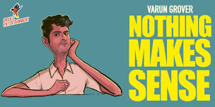 Nothing Makes Sense FT. VARUN GROVER