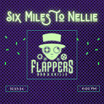 Six Miles to Nellie at FLAPPERS BAR & GRILLE