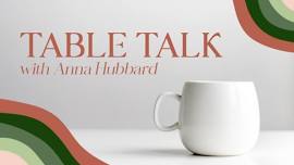 Table Talk with Anna Hubbard