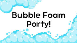 Bubble Foam Party!