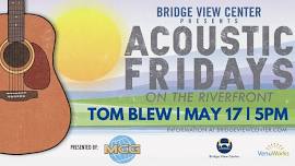 Acoustic Fridays on the Riverfront with Tom Blew