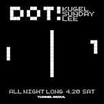 [TUNNEL SEOUL] KUGEL PRESENTS: DOT