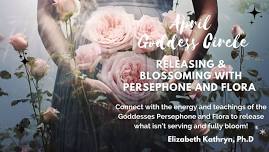 April Goddess Circle: Releasing & Blooming with Persephone & Flora w/ Dr. Elizabeth Kathryn Ph.D.