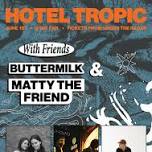 Hotel Tropic w/ Matty The Friend and Buttermilk