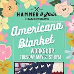 Tuesday May 21st- Americana Blanket Workshop 6pm