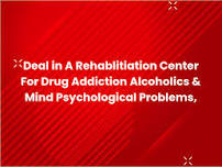 Deal In a Rehablitiation Center for Drug Addiction Alcoholics & Mind Psychological Problems,