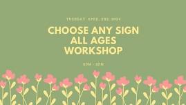 ALL AGES ~ CHOOSE ANY SIGN WORKSHOP